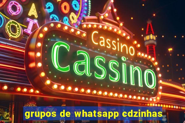 grupos de whatsapp cdzinhas